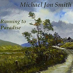 Michael Jon Smith - Running To Paradise